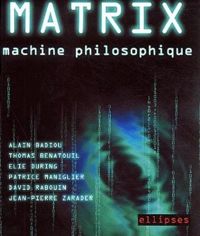 Alain Badiou - Thomas Bénatouïl - Elie During - Matrix : machine philosophique