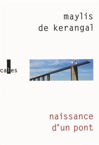 Maylis De Kerangal - Naissance d'un pont - PRIX MEDICIS 2010