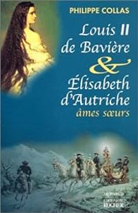 Philippe Collas - Louis II de Bavière et Elisabeth d'Autriche