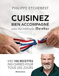 Philippe Etchebest - Cuisinez bien accompagné avec ma méthode Mentor