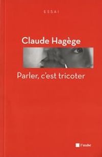 Claude Hagege - Parler, c'est tricoter