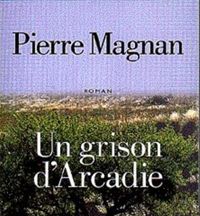 Pierre Magnan - Un grison d'Arcadie
