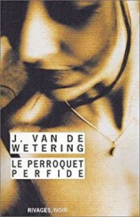 Janwillem Van De Wetering - Le Perroquet perfide