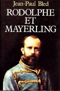 Jean Paul Bled - Rodolphe et Mayerling