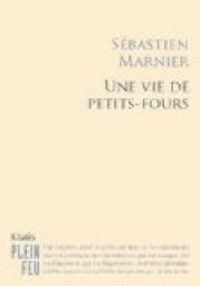 Sebastien Marnier - Une vie de petits fours