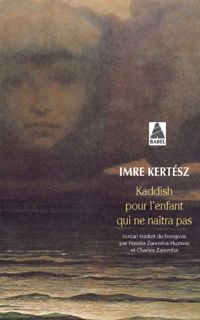 Imre Kertész - Kaddish pour l'enfant qui ne naîtra pas