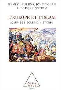 Henry Laurens - John Victor Tolan - Gilles Veinstein - L'Europe et l'islam : Quinze siècles d'histoire