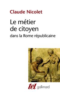 Claude Nicolet - Le métier de citoyen dans la Rome républicaine