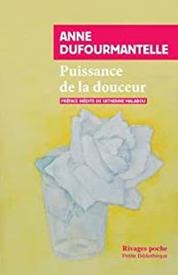 Anne Dufourmantelle - Puissance de la douceur