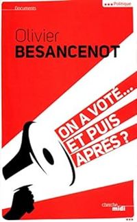 Olivier Besancenot - On a voté... Et puis aprés ?