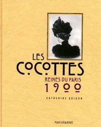 Catherine Guigon - Les cocottes - reines du Paris 1900