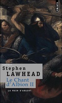 Stephen Lawhead - La Main d'argent. Le Chant d'Albion, vol.2