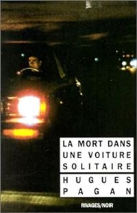 Hugues Pagan - La mort dans une voiture solitaire