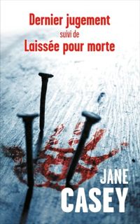 Jane Casey - Dernier jugement suivi de Laissée pour morte