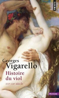 Georges Vigarello - Histoire du viol du XVIe au XXe siècle