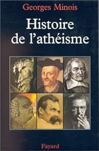 Georges Minois - Histoire de l'athéisme