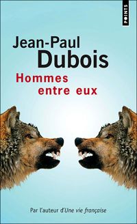 Jean-paul Dubois - Hommes entre eux
