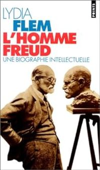 Lydia Flem - L'Homme Freud. Une biographie intellectuelle