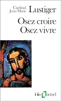 Jean Marie Lustiger - Osez croire, Osez vivre