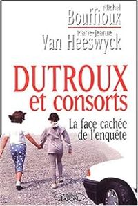 Michel Bouffioux - Marie Jeanne Van Heeswyck - Dutroux et consorts : La face cachée de l'enquête