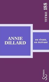 Annie Dillard - En vivant, en écrivant