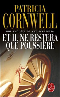 Patricia Cornwell - Et Il Ne Restera Que Poussiere