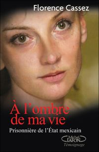 Florence Cassez - Eric Dussart - A l'ombre de ma vie