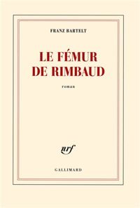 Franz Bartelt - Le fémur de Rimbaud