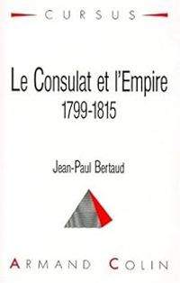 Jean Paul Bertaud - Le Consulat et l'Empire 1799-1815