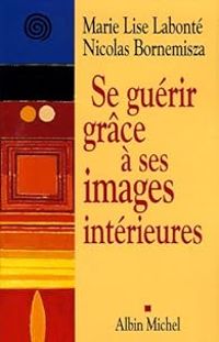 Marie Lise Labonte - Nicolas Bornemisza - Se guérir grâce à ses images intérieures