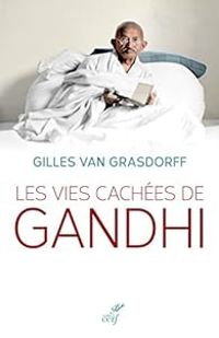 Gilles Van Grasdorff - Les vies cachées de Gandhi