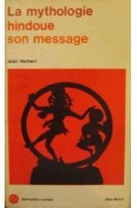 Jean Herbert - La mythologie hindoue, son message