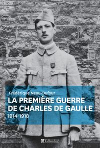 Frederique Neau Dufour - La première guerre de Charles de Gaulle 