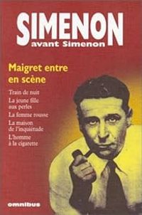 Georges Simenon - Simenon avant Simenon. Maigret entre en scène