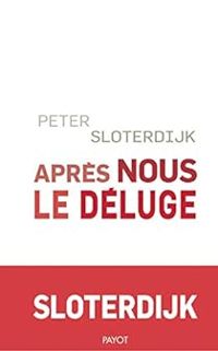 Peter Sloterdijk - Après nous le déluge