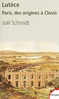 Jol Schmidt - Lutèce Paris, des origines à Clovis