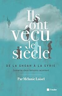 Melanie Loisel - Ils ont vécu le siècle : 62 témoins racontent