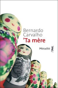 Bernardo Carvalho - Ta mère