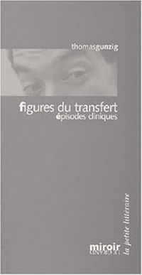 Thomas Gunzig - Figures du transfert - episodes cliniques
