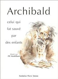 Pili Mandelbaum - Archibald : Celui qui fut sauvé par des enfants
