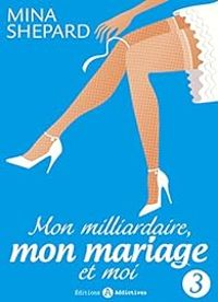 Mina Shepard - Mon milliardaire, mon mariage et moi 3