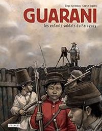 Diego Agrimbau - Gabriel Ippoliti - Guarani, les enfants soldats du Paraguay