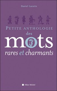 Daniel Lacotte - Petite Anthologie des mots rares et charmants