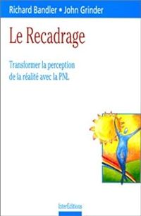 Richard Bandler - John Grinder - Le recadrage 