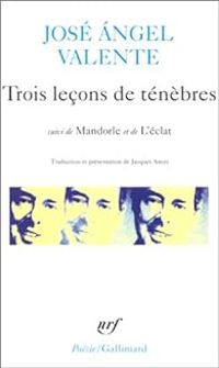 Jose Ngel Valente - Trois leçons de ténèbres - Mandorle - L'Eclat