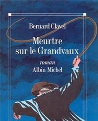 Bernard Clavel - Meurtre sur le Grandvaux