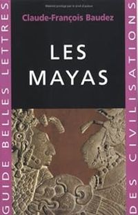 Claude Francois Baudez - Les Mayas