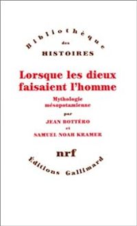 Jean Bottero - Samuel Noah Kramer - Lorsque les dieux faisaient l'homme