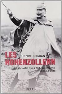 Henry Bogdan - Les Hohenzollern. La dynastie qui a fait l'Allemagne (1061