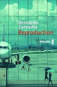 Bernardo Carvalho - Reproduction